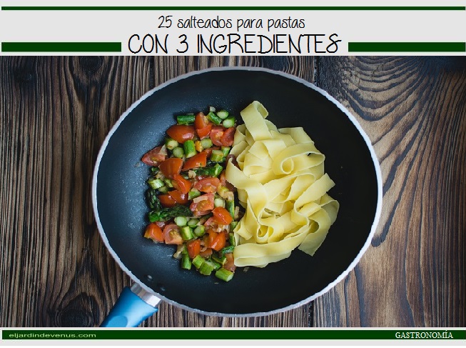 25 salteados para pastas con 3 ingredientes - El Jardín de Venus